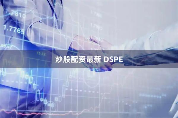炒股配资最新 DSPE